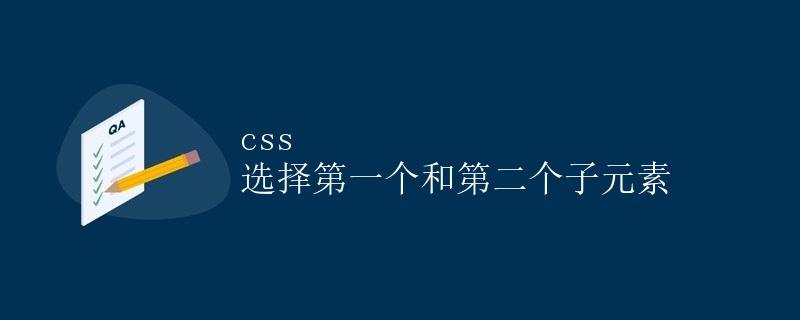 CSS Select First and Second Child Elements